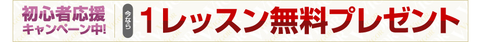 初心者応援キャンペーン中！今なら１レッスン無料プレゼント